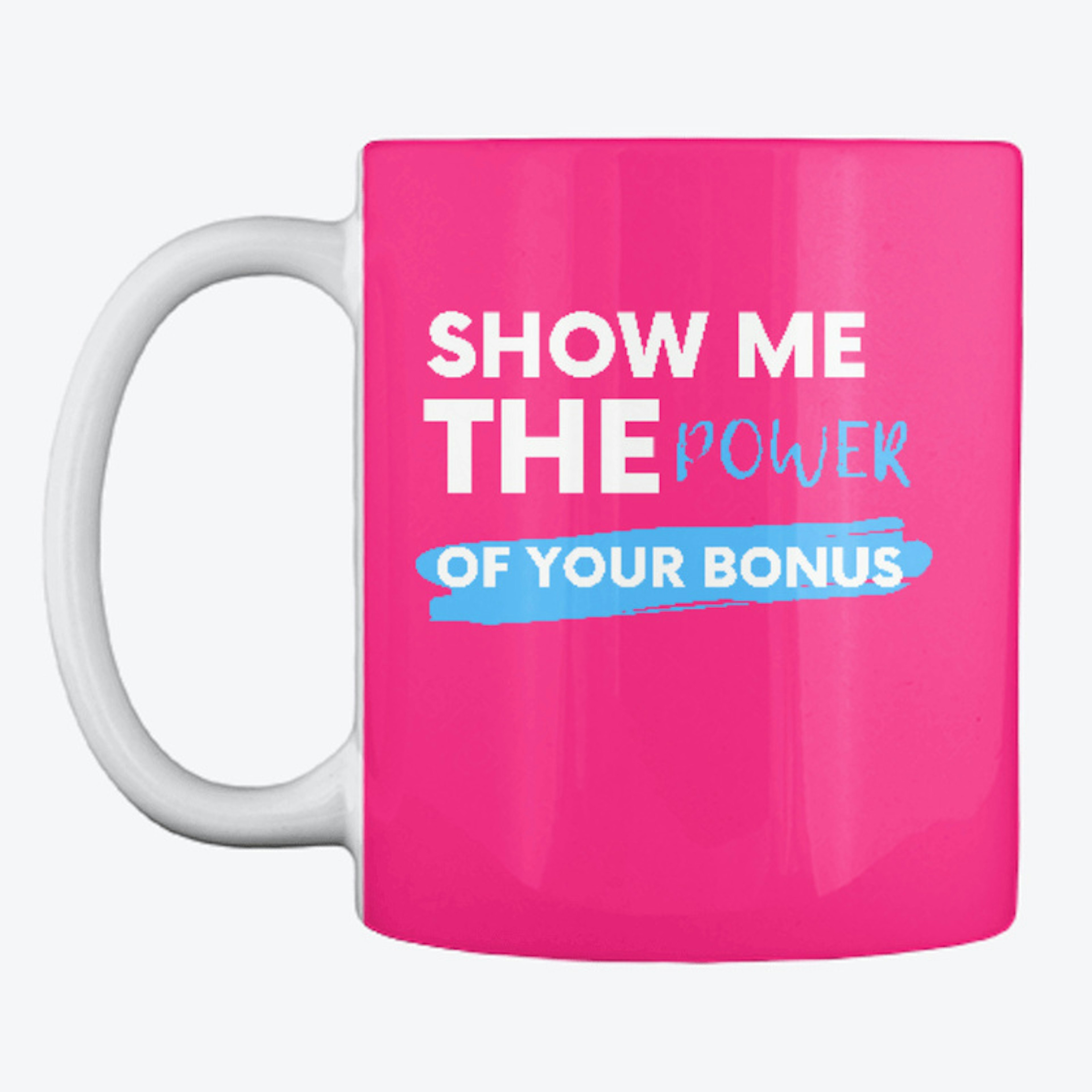 Show Me The Power Of Your Bonus MUG